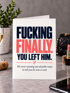 Break Up Congratulations Card - You Left Him. Fucking Finally.